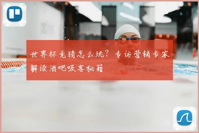 世界杯竞猜怎么玩?专访营销专家解读酒吧吸客秘籍