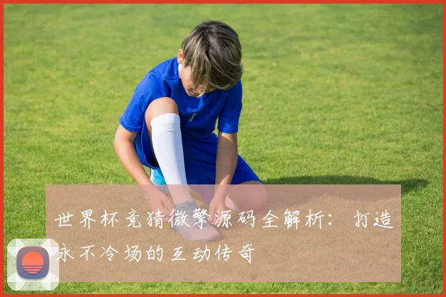 世界杯竞猜微擎源码全解析:打造永不冷场的互动传奇