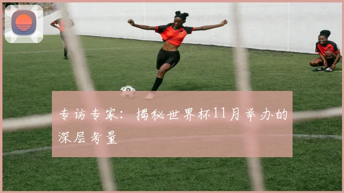 专访专家：揭秘世界杯11月举办的深层考量