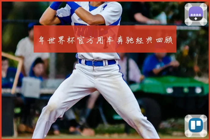 年世界杯官方用车奔驰经典回顾