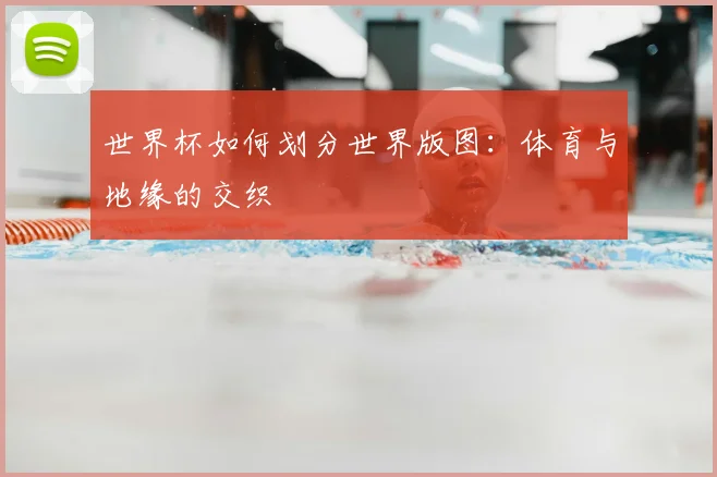 世界杯如何划分世界版图:体育与地缘的交织