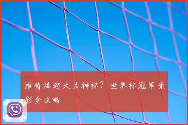 谁将捧起大力神杯？世界杯冠军竞彩全攻略