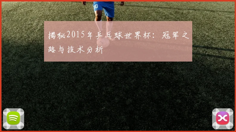 揭秘2015年乒乓球世界杯:冠军之路与技术分析