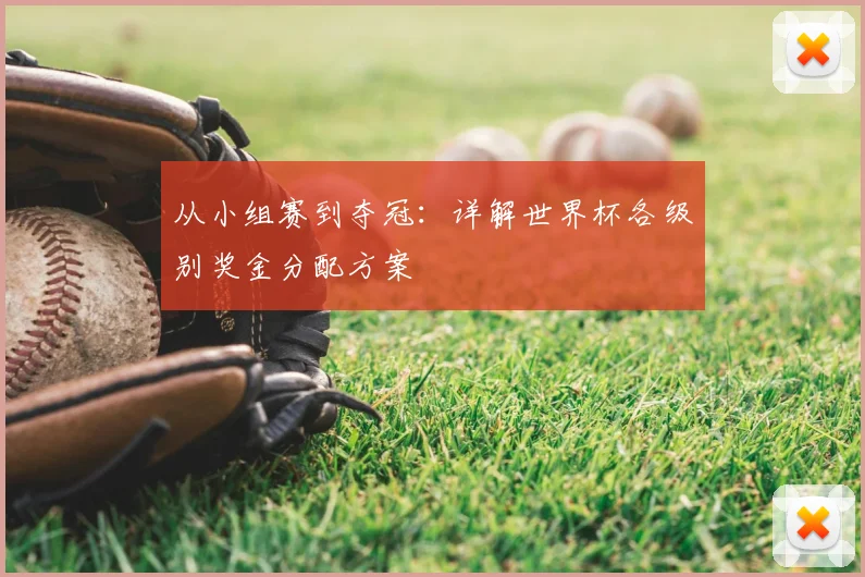 从小组赛到夺冠：详解世界杯各级别奖金分配方案