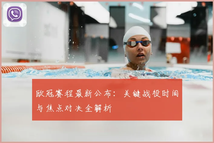 欧冠赛程最新公布：关键战役时间与焦点对决全解析